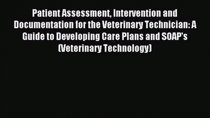 Read Patient Assessment Intervention and Documentation for the Veterinary Technician: A Guide