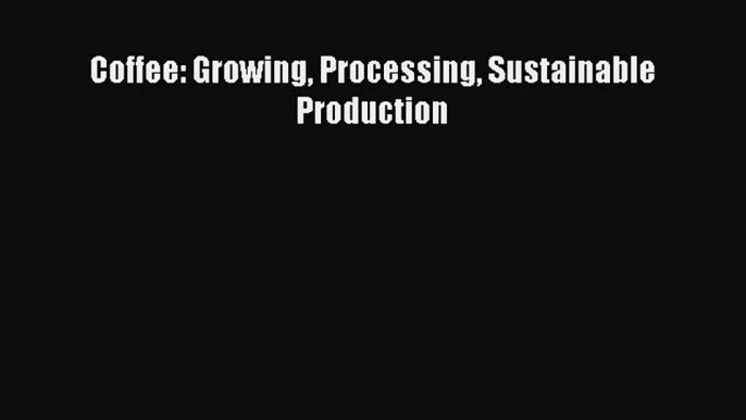 Download Coffee: Growing Processing Sustainable Production PDF Online