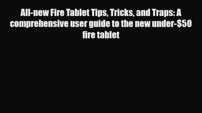 [PDF] All-new Fire Tablet Tips Tricks and Traps: A comprehensive user guide to the new under-$50