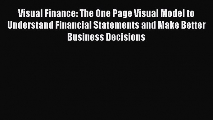 PDF Visual Finance: The One Page Visual Model to Understand Financial Statements and Make Better