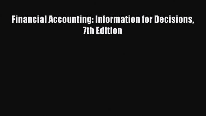 Download Financial Accounting: Information for Decisions 7th Edition  Read Online