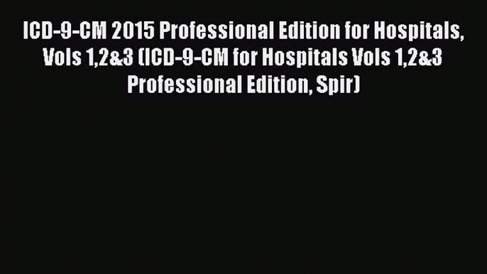 Read ICD-9-CM 2015 Professional Edition for Hospitals Vols 12&3 (ICD-9-CM for Hospitals Vols