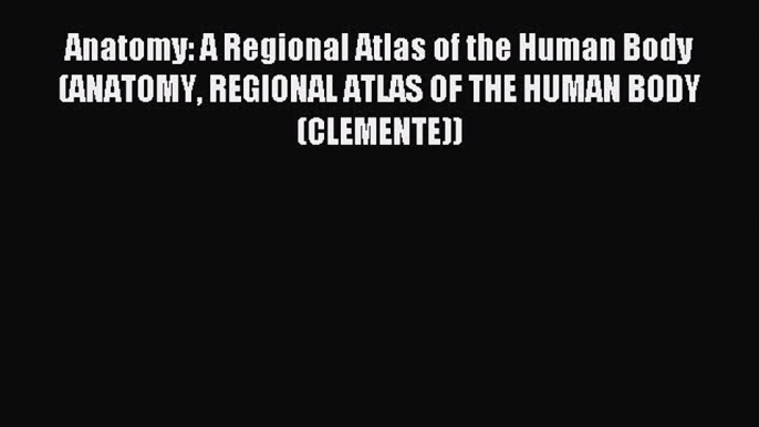 Read Anatomy: A Regional Atlas of the Human Body (ANATOMY REGIONAL ATLAS OF THE HUMAN BODY