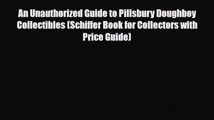 Read ‪An Unauthorized Guide to Pillsbury Doughboy Collectibles (Schiffer Book for Collectors