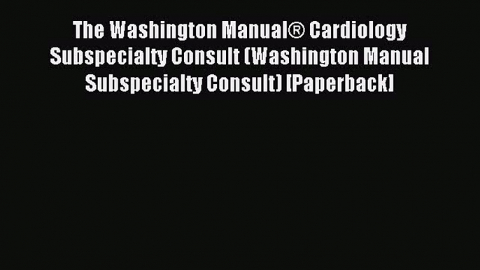 Read The Washington Manual® Cardiology Subspecialty Consult (Washington Manual Subspecialty