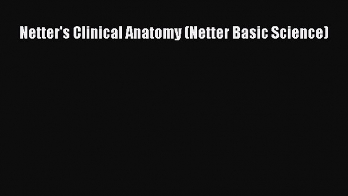 Read Netter's Clinical Anatomy (Netter Basic Science) PDF Free