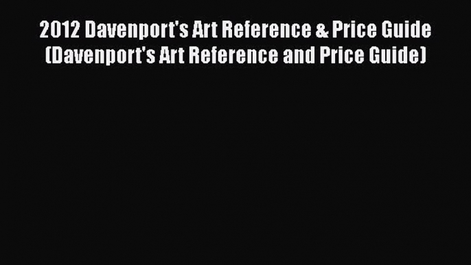 Download 2012 Davenport's Art Reference & Price Guide (Davenport's Art Reference and Price