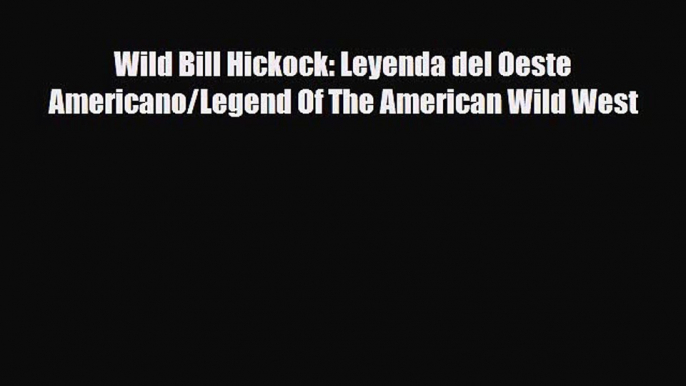 Download ‪Wild Bill Hickock: Leyenda del Oeste Americano/Legend Of The American Wild West Ebook