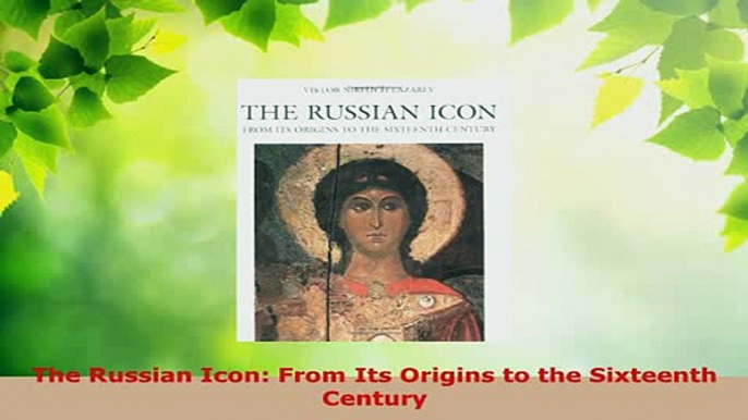 Download  The Russian Icon From Its Origins to the Sixteenth Century PDF Book Free