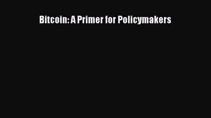 Read Bitcoin: A Primer for Policymakers Ebook Free