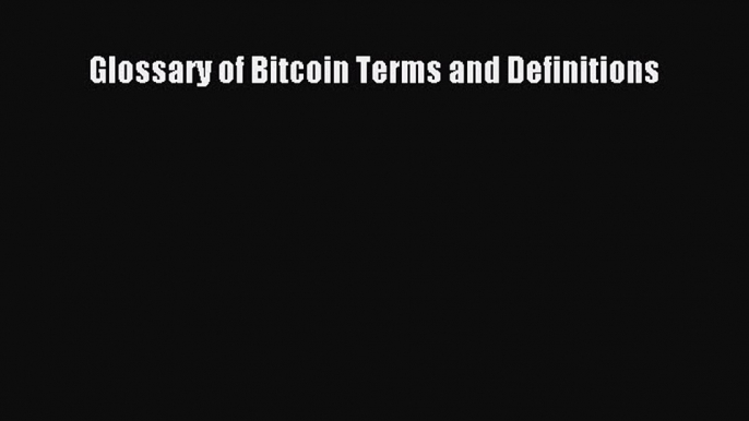 Read Glossary of Bitcoin Terms and Definitions Ebook Free