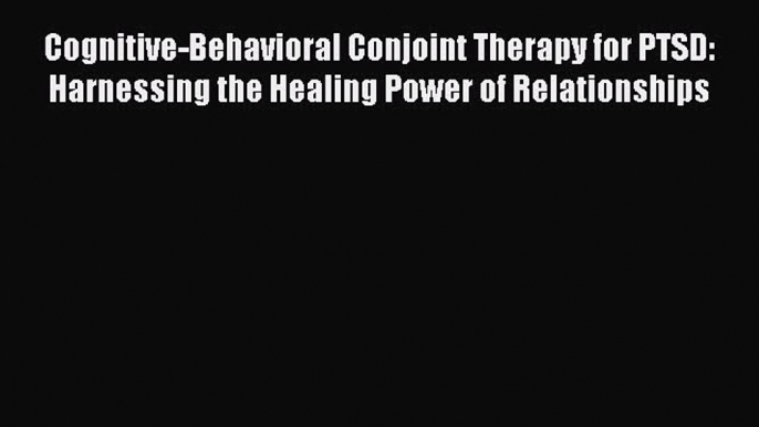 [PDF] Cognitive-Behavioral Conjoint Therapy for PTSD: Harnessing the Healing Power of Relationships