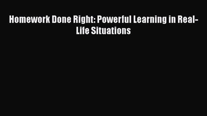 PDF Homework Done Right: Powerful Learning in Real-Life Situations Free Books