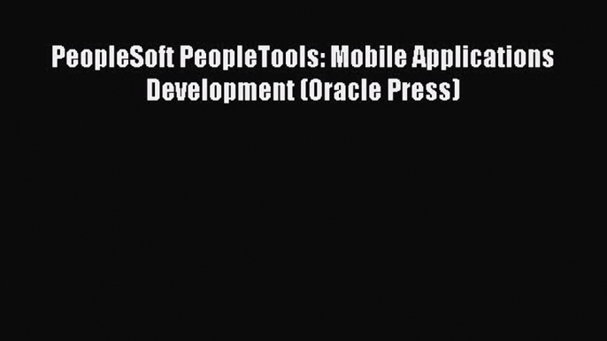 Download PeopleSoft PeopleTools: Mobile Applications Development (Oracle Press) Ebook Free