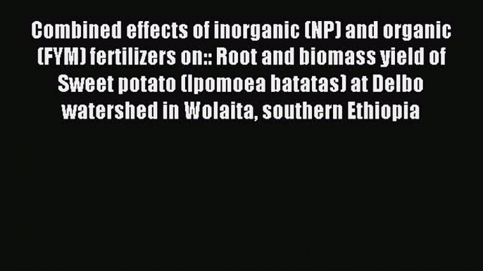 Read Combined effects of inorganic (NP) and organic (FYM) fertilizers on:: Root and biomass