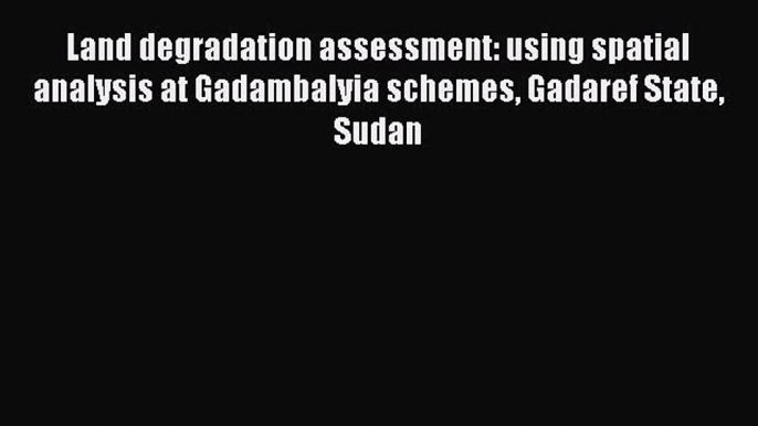 Read Land degradation assessment: using spatial analysis at Gadambalyia schemes Gadaref State