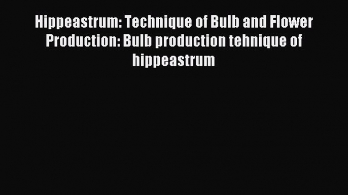 Read Hippeastrum: Technique of Bulb and Flower Production: Bulb production tehnique of hippeastrum