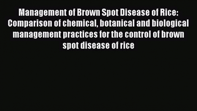 Read Management of Brown Spot Disease of Rice: Comparison of chemical botanical and biological