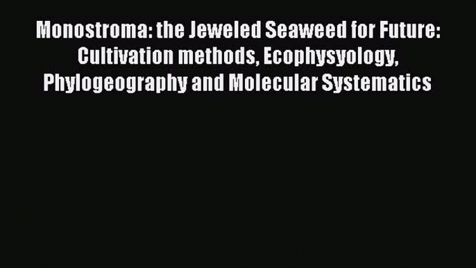 Read Monostroma: the Jeweled Seaweed for Future: Cultivation methods Ecophysyology Phylogeography