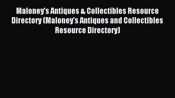 [Download PDF] Maloney's Antiques & Collectibles Resource Directory (Maloney's Antiques and