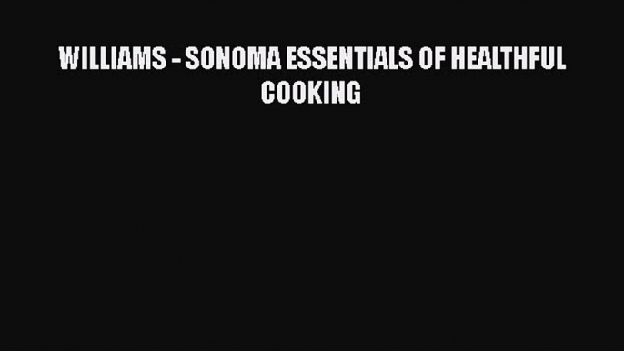 Read WILLIAMS - SONOMA ESSENTIALS OF HEALTHFUL COOKING Ebook Free