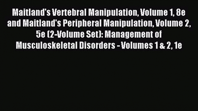 Read Maitland's Vertebral Manipulation Volume 1 8e and Maitland's Peripheral Manipulation Volume