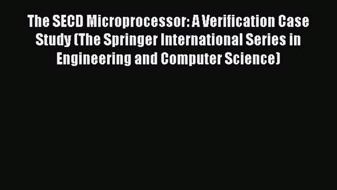 PDF The SECD Microprocessor: A Verification Case Study (The Springer International Series in