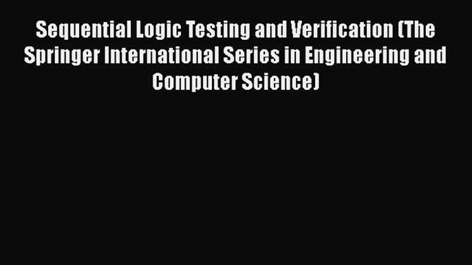 PDF Sequential Logic Testing and Verification (The Springer International Series in Engineering