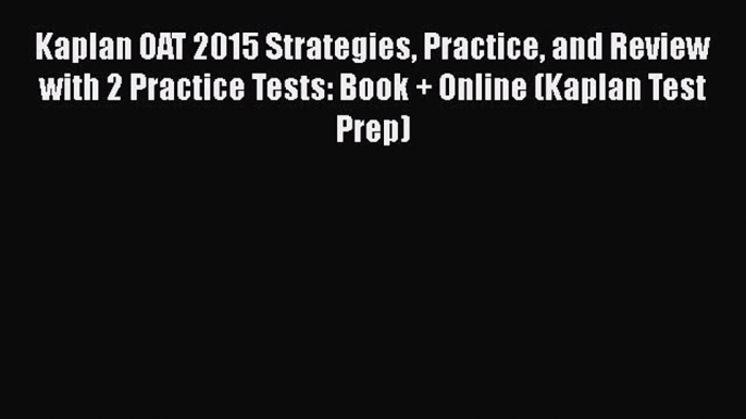 [PDF] Kaplan OAT 2015 Strategies Practice and Review with 2 Practice Tests: Book + Online (Kaplan