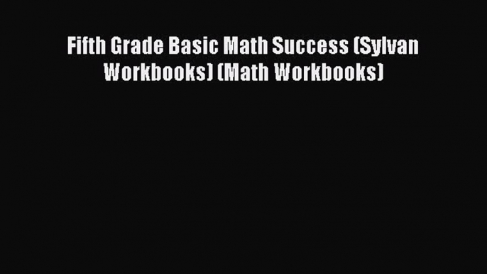 PDF Fifth Grade Basic Math Success (Sylvan Workbooks) (Math Workbooks) Free Books