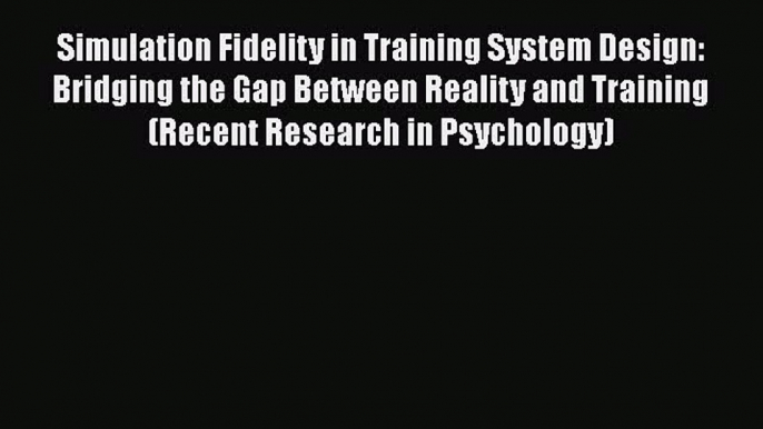 Download Simulation Fidelity in Training System Design: Bridging the Gap Between Reality and