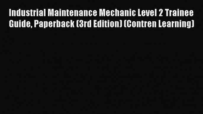 [Download] Industrial Maintenance Mechanic Level 2 Trainee Guide Paperback (3rd Edition) (Contren