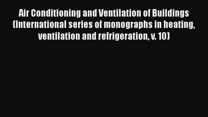 [Download] Air Conditioning and Ventilation of Buildings (International series of monographs