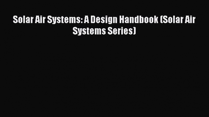 [PDF] Solar Air Systems: A Design Handbook (Solar Air Systems Series)# [Download] Full Ebook