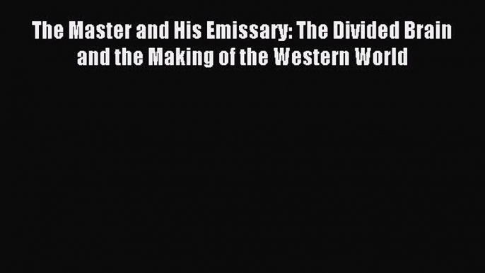 Read The Master and His Emissary: The Divided Brain and the Making of the Western World Ebook