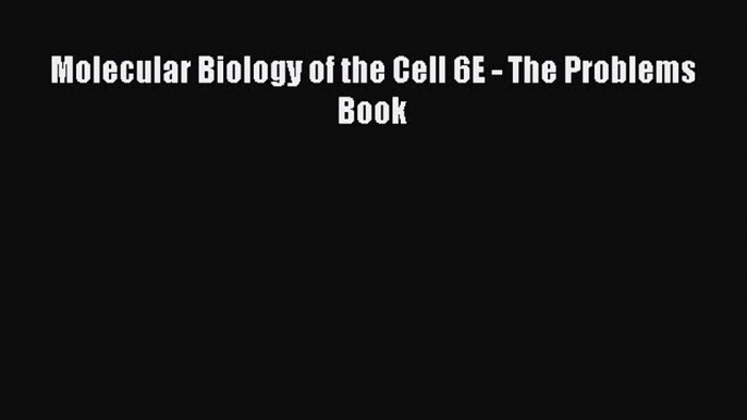 Download Molecular Biology of the Cell 6E - The Problems Book PDF Online