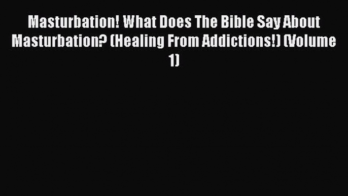 Download Masturbation! What Does The Bible Say About Masturbation? (Healing From Addictions!)