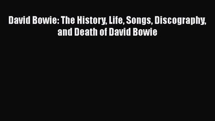 Download David Bowie: The History Life Songs Discography and Death of David Bowie Free Books