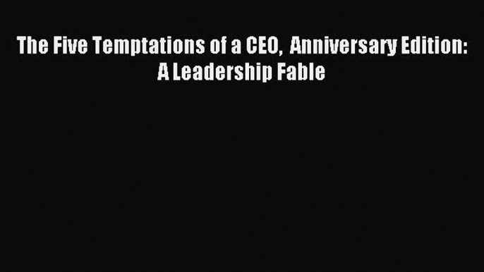 Download The Five Temptations of a CEO  Anniversary Edition: A Leadership Fable PDF Online