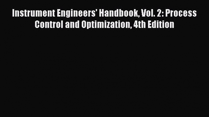 Read Instrument Engineers' Handbook Vol. 2: Process Control and Optimization 4th Edition Ebook