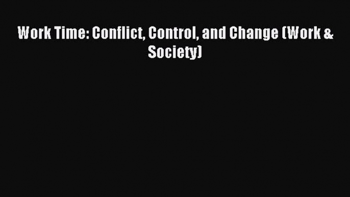 Download Work Time: Conflict Control and Change (Work & Society) Ebook Free