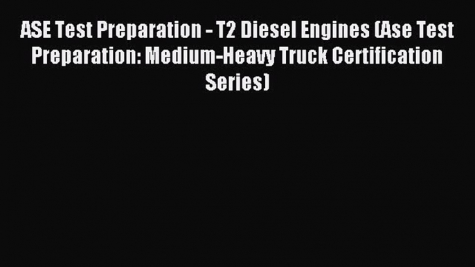 Read ASE Test Preparation - T2 Diesel Engines (Ase Test Preparation: Medium-Heavy Truck Certification