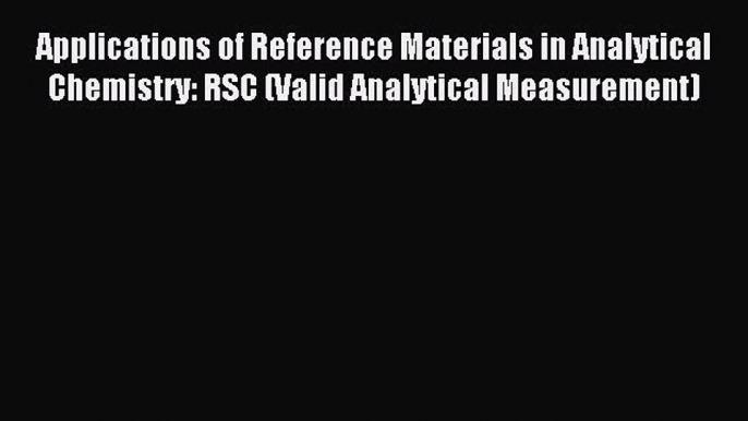 Read Applications of Reference Materials in Analytical Chemistry: RSC (Valid Analytical Measurement)