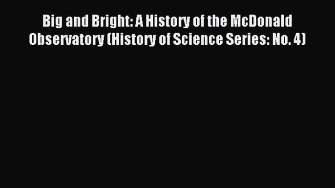 Read Big and Bright: A History of the McDonald Observatory (History of Science Series: No.