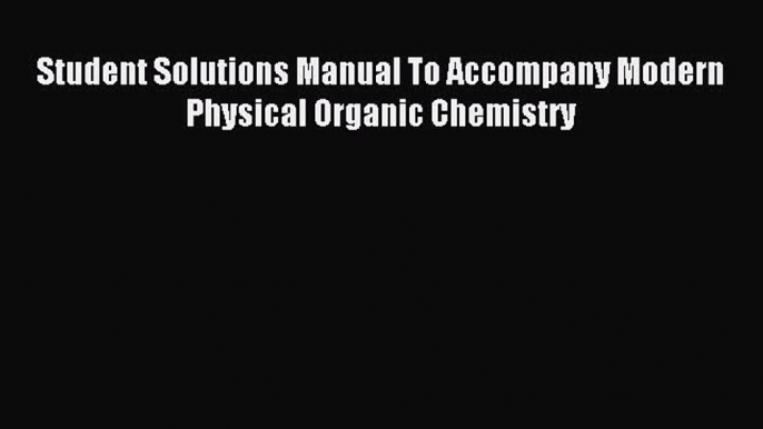 Read Student Solutions Manual To Accompany Modern Physical Organic Chemistry Ebook Free