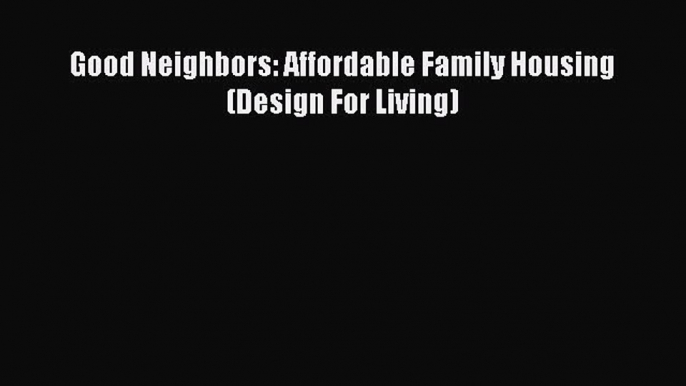 PDF Good Neighbors: Affordable Family Housing (Design For Living) Ebook