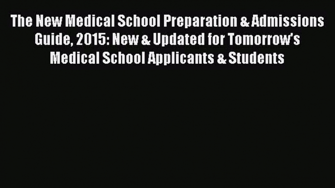 Read The New Medical School Preparation & Admissions Guide 2015: New & Updated for Tomorrow's