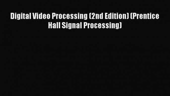 [PDF] Digital Video Processing (2nd Edition) (Prentice Hall Signal Processing)# [PDF] Full