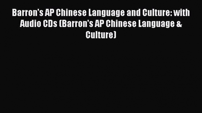 Read Barron's AP Chinese Language and Culture: with Audio CDs (Barron's AP Chinese Language