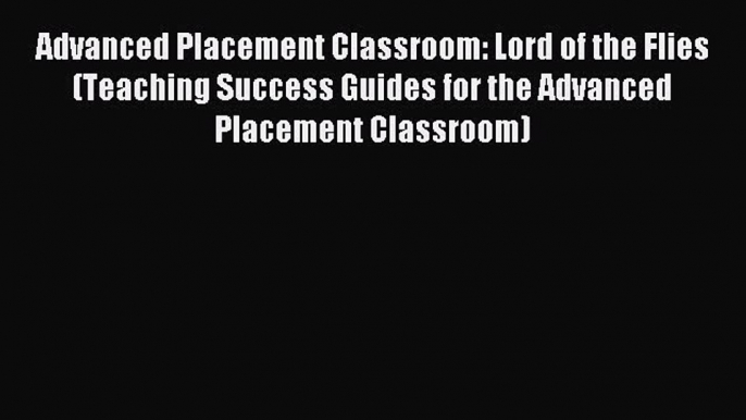 Read Advanced Placement Classroom: Lord of the Flies (Teaching Success Guides for the Advanced